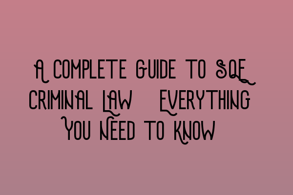 A Complete Guide To Sqe Criminal Law Everything You Need To Know