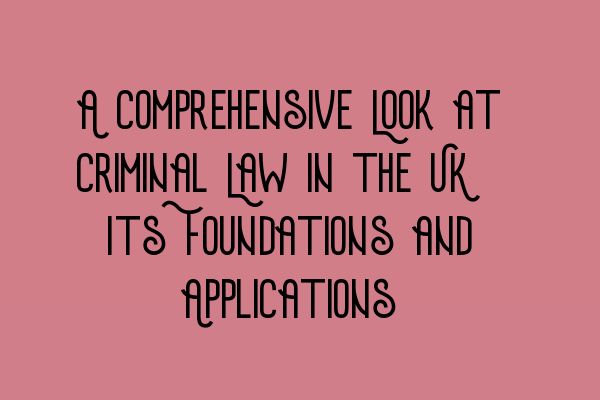 Featured image for A Comprehensive Look at Criminal Law in the UK: Its Foundations and Applications