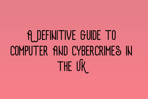 Featured image for A Definitive Guide to Computer and Cybercrimes in the UK