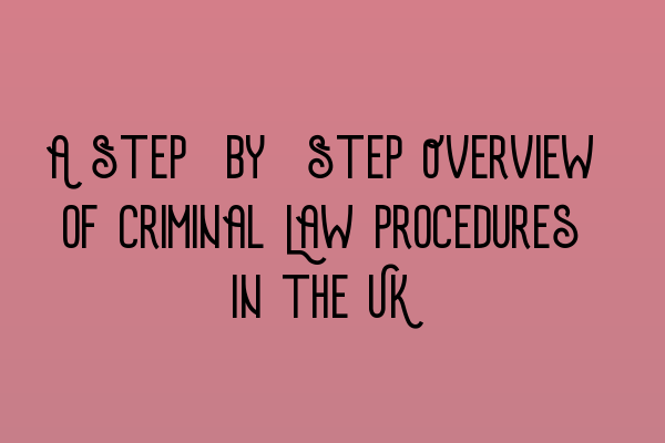 A Step-by-Step Overview of Criminal Law Procedures in the UK