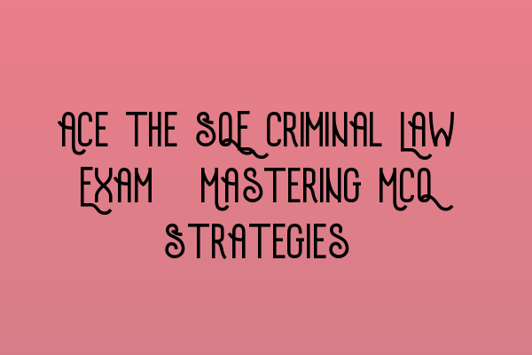 Ace the SQE Criminal Law Exam: Mastering MCQ Strategies