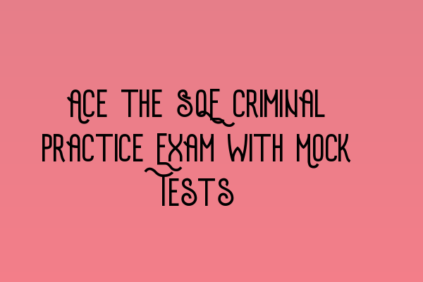 Ace the SQE Criminal Practice Exam with Mock Tests