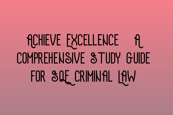 Featured image for Achieve Excellence: A Comprehensive Study Guide for SQE Criminal Law
