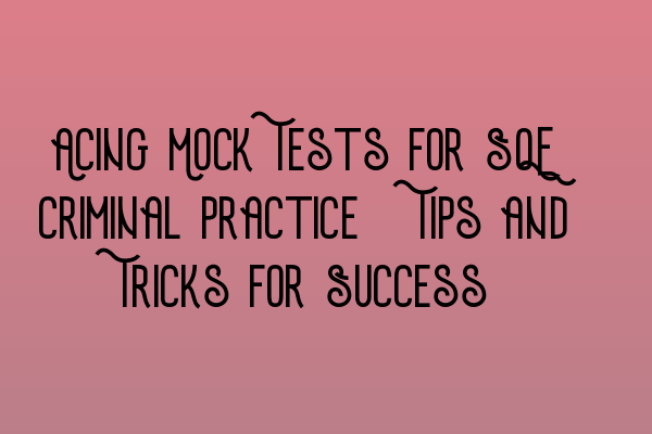 Featured image for Acing Mock Tests for SQE Criminal Practice: Tips and Tricks for Success