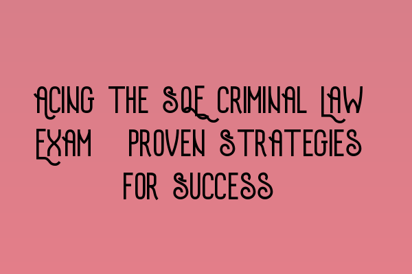 Featured image for Acing the SQE Criminal Law Exam: Proven Strategies for Success