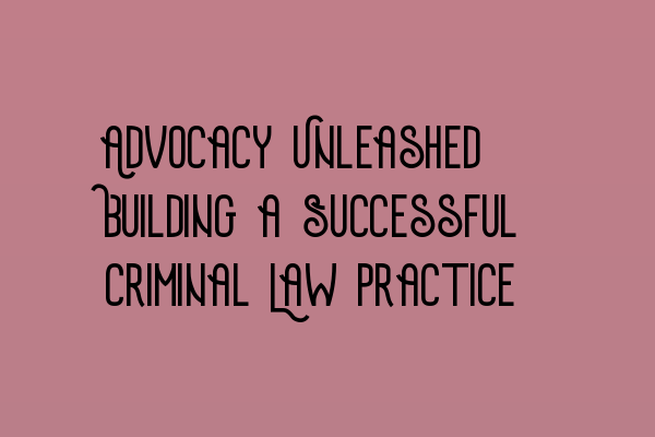 Featured image for Advocacy Unleashed: Building a Successful Criminal Law Practice