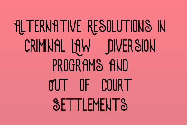 Featured image for Alternative Resolutions in Criminal Law: Diversion Programs and Out-of-Court Settlements