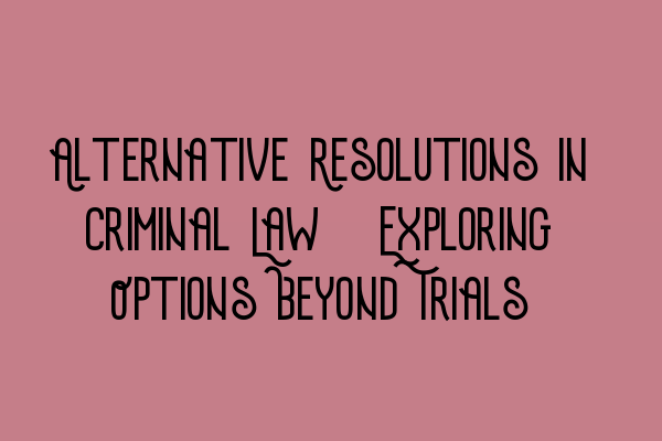 Featured image for Alternative Resolutions in Criminal Law: Exploring Options Beyond Trials