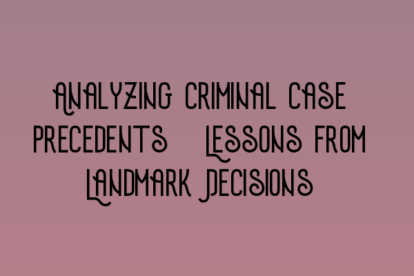 Featured image for Analyzing Criminal Case Precedents: Lessons from Landmark Decisions
