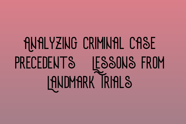 Featured image for Analyzing Criminal Case Precedents: Lessons from Landmark Trials