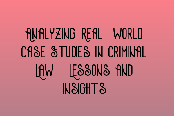 Featured image for Analyzing Real-world Case Studies in Criminal Law: Lessons and Insights