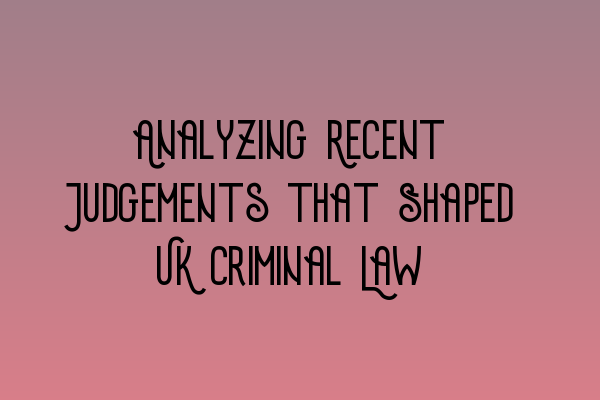 Featured image for Analyzing Recent Judgements that Shaped UK Criminal Law