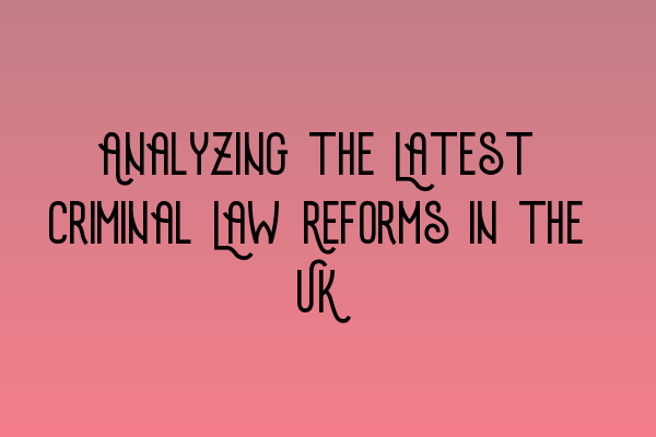 Featured image for Analyzing the Latest Criminal Law Reforms in the UK