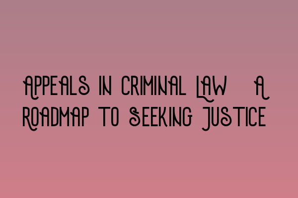Featured image for Appeals in Criminal Law: A Roadmap to Seeking Justice