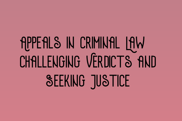 Featured image for Appeals in Criminal Law: Challenging Verdicts and Seeking Justice