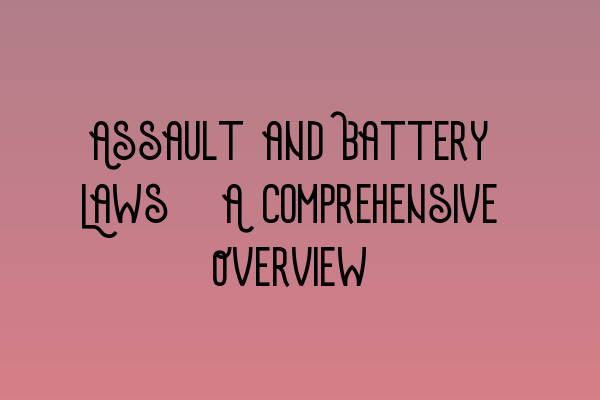 Assault and Battery Laws: A Comprehensive Overview