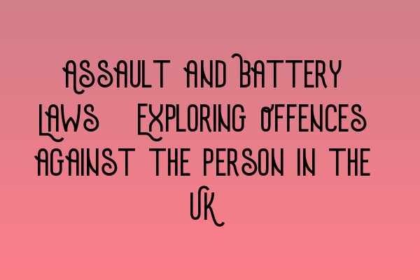 Featured image for Assault and Battery Laws: Exploring Offences against the Person in the UK