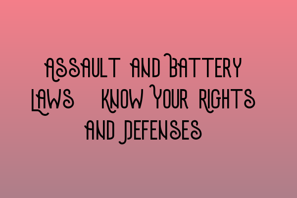 Featured image for Assault and Battery Laws: Know Your Rights and Defenses