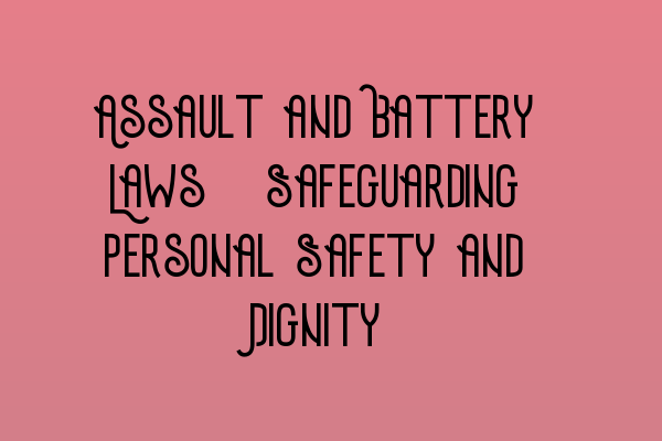 Featured image for Assault and Battery Laws: Safeguarding Personal Safety and Dignity