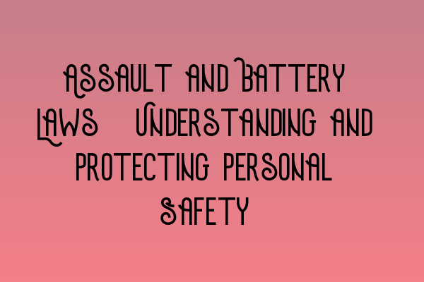 Featured image for Assault and Battery Laws: Understanding and Protecting Personal Safety