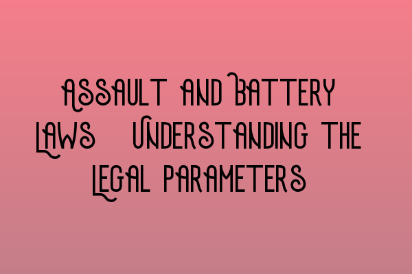 Featured image for Assault and Battery Laws: Understanding the Legal Parameters