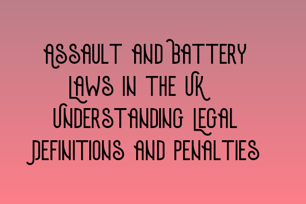 Featured image for Assault and Battery Laws in the UK: Understanding Legal Definitions and Penalties