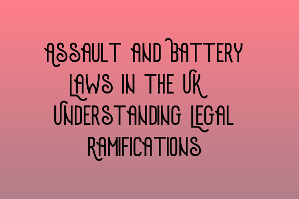 Featured image for Assault and Battery Laws in the UK: Understanding Legal Ramifications