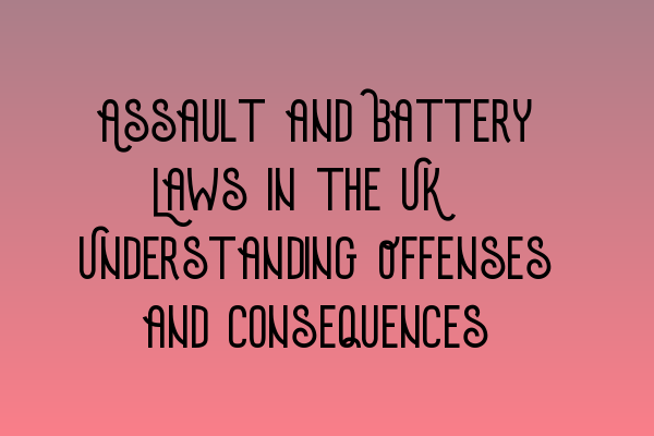 Featured image for Assault and Battery Laws in the UK: Understanding Offenses and Consequences