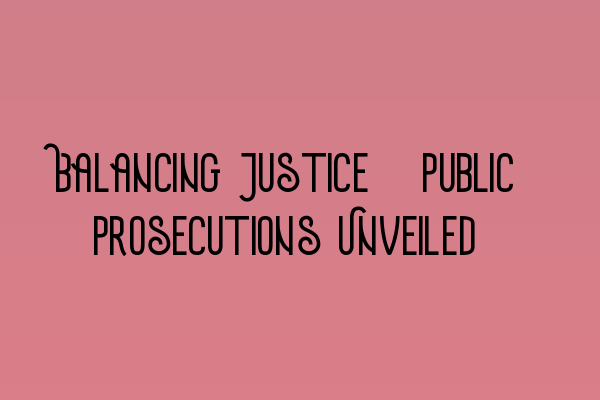 Featured image for Balancing Justice: Public Prosecutions Unveiled