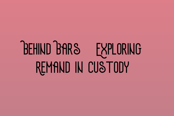 Behind Bars: Exploring Remand in Custody