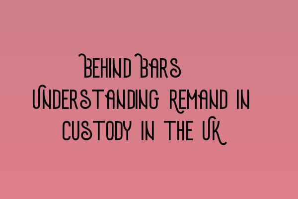 Featured image for Behind Bars: Understanding Remand in Custody in the UK