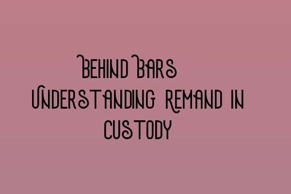 Behind Bars: Understanding Remand in Custody