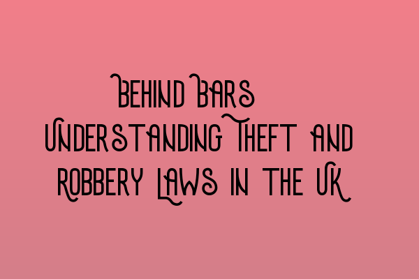 Featured image for Behind Bars: Understanding Theft and Robbery Laws in the UK