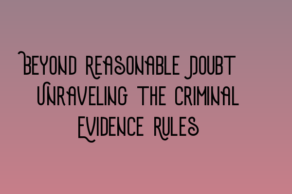 Featured image for Beyond Reasonable Doubt: Unraveling the Criminal Evidence Rules