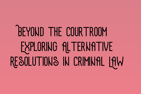 Featured image for Beyond the Courtroom: Exploring Alternative Resolutions in Criminal Law