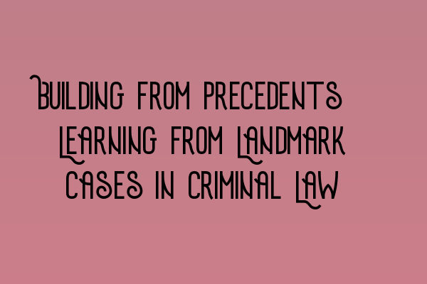 Featured image for Building from Precedents: Learning from Landmark Cases in Criminal Law