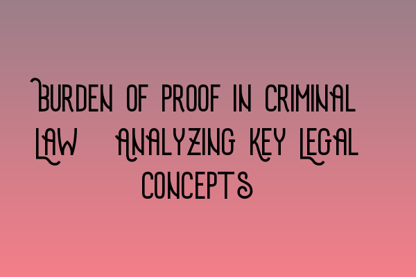 Featured image for Burden of Proof in Criminal Law: Analyzing Key Legal Concepts