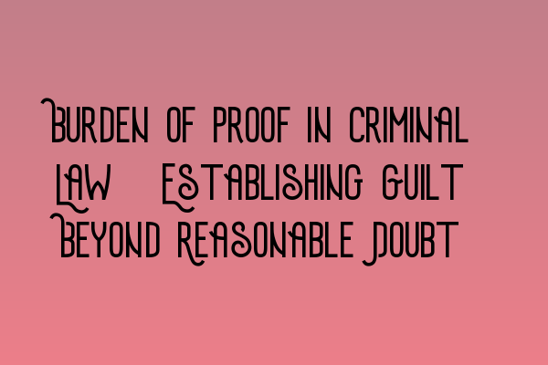 Featured image for Burden of Proof in Criminal Law: Establishing Guilt Beyond Reasonable Doubt