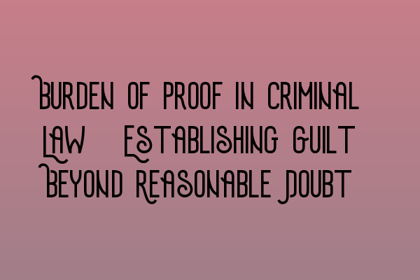 Featured image for Burden of Proof in Criminal Law: Establishing Guilt Beyond Reasonable Doubt