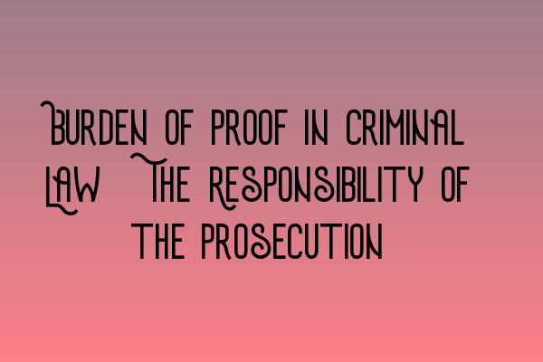 Featured image for Burden of Proof in Criminal Law: The Responsibility of the Prosecution