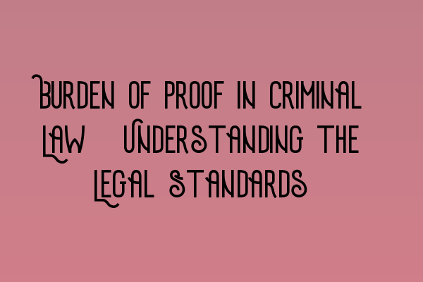 Burden of Proof in Criminal Law: Understanding the Legal Standards