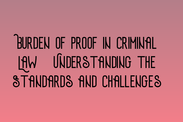 Featured image for Burden of Proof in Criminal Law: Understanding the Standards and Challenges