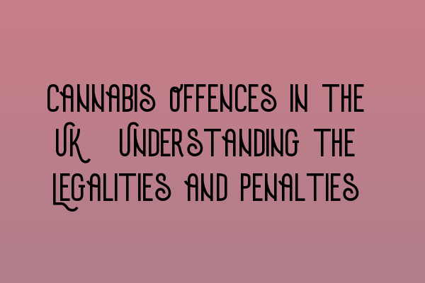 Featured image for Cannabis Offences in the UK: Understanding the Legalities and Penalties