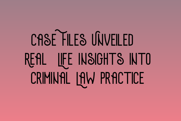 Featured image for Case Files Unveiled: Real-Life Insights into Criminal Law Practice