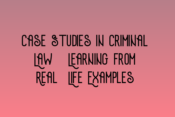 Featured image for Case Studies in Criminal Law: Learning from Real-Life Examples