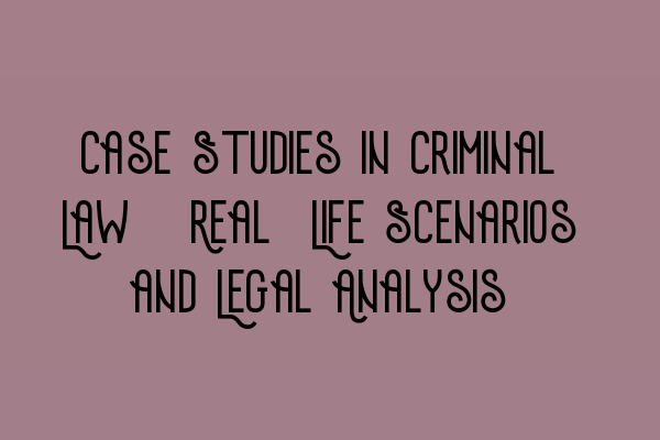Featured image for Case Studies in Criminal Law: Real-Life Scenarios and Legal Analysis