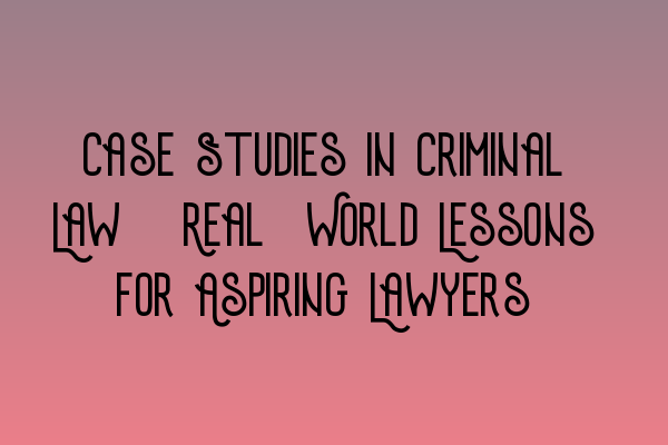Featured image for Case Studies in Criminal Law: Real-World Lessons for Aspiring Lawyers