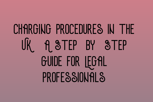 Featured image for Charging Procedures in the UK: A Step-by-Step Guide for Legal Professionals