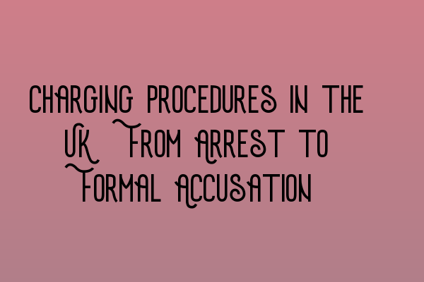 Featured image for Charging Procedures in the UK: From Arrest to Formal Accusation