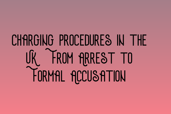 Featured image for Charging Procedures in the UK: From Arrest to Formal Accusation